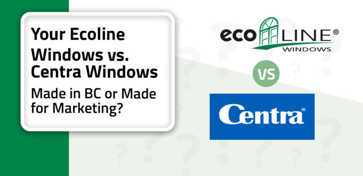 Thumbnail post: Ecoline Windows vs. Centra Windows: Made in BC or Made for Marketing?